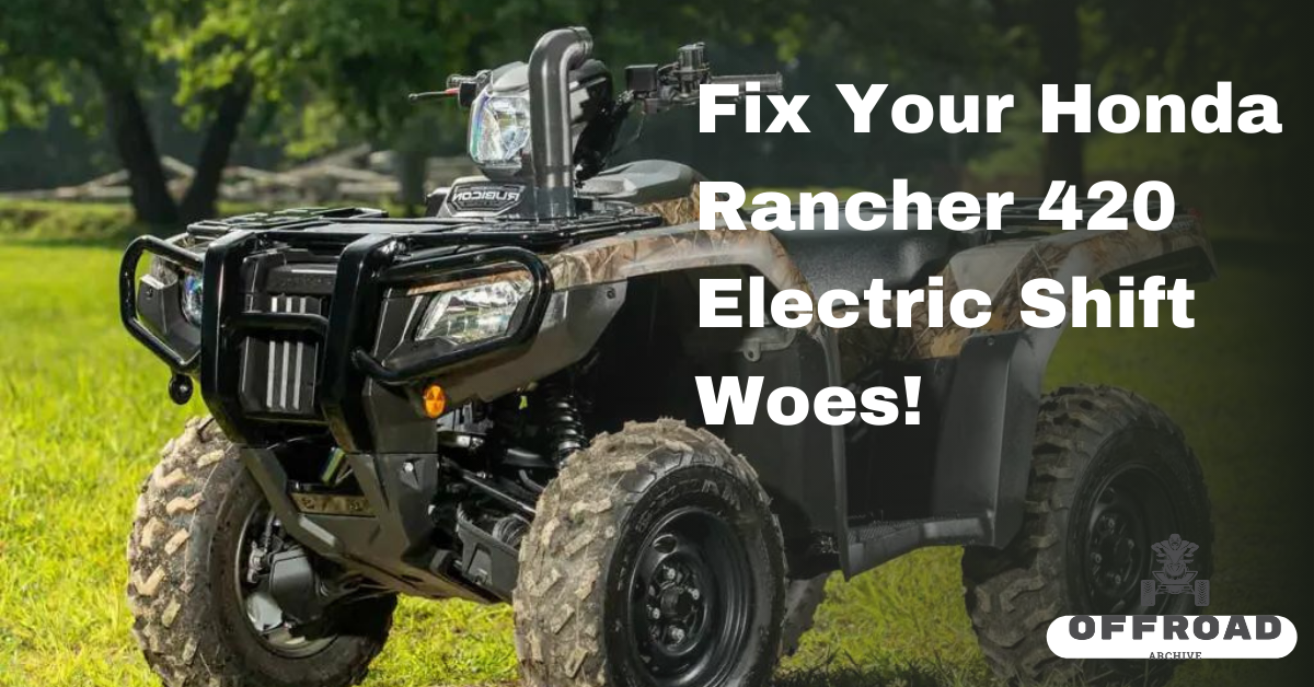 Fix Your Honda Rancher 420 Electric Shift Woes!